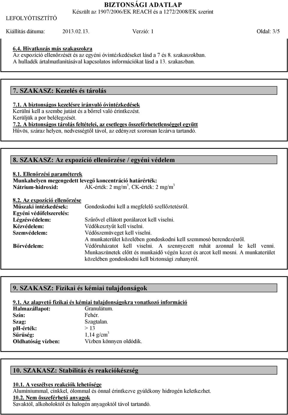 Kerüljük a por belélegzését. 7.2. A biztonságos tárolás feltételei, az esetleges összeférhetetlenséggel együtt Hűvös, száraz helyen, nedvességtől távol, az edényzet szorosan lezárva tartandó. 8.