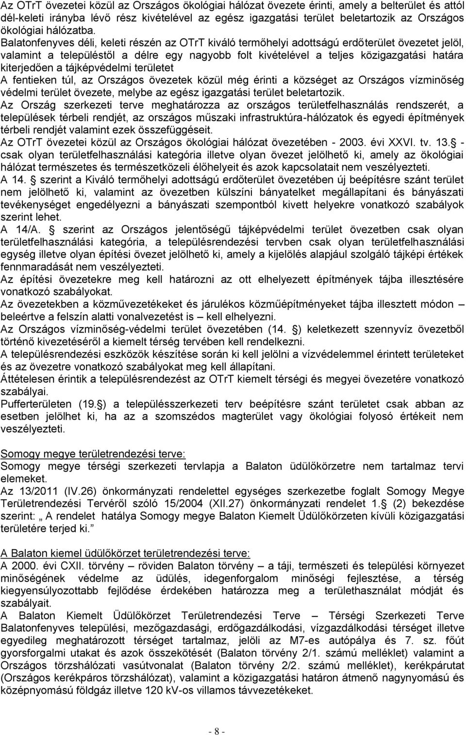 Balatonfenyves déli, keleti részén az OTrT kiváló termőhelyi adottságú erdőterület övezetet jelöl, valamint a településtől a délre egy nagyobb folt kivételével a teljes közigazgatási határa