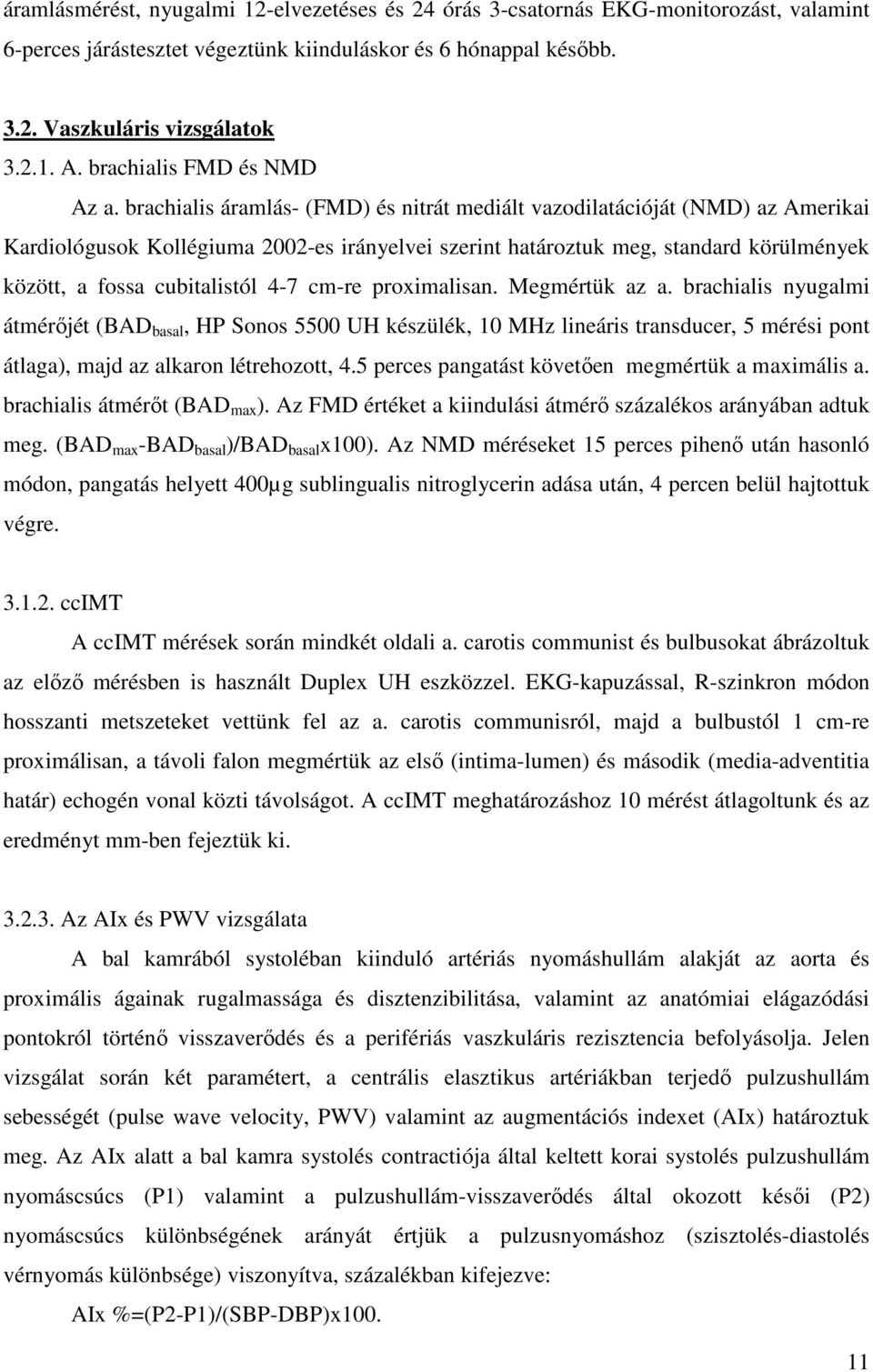 brachialis áramlás- (FMD) és nitrát mediált vazodilatációját (NMD) az Amerikai Kardiológusok Kollégiuma 2002-es irányelvei szerint határoztuk meg, standard körülmények között, a fossa cubitalistól