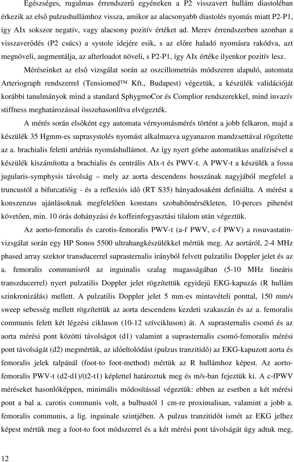 Merev érrendszerben azonban a visszaverődés (P2 csúcs) a systole idejére esik, s az előre haladó nyomásra rakódva, azt megnöveli, augmentálja, az afterloadot növeli, s P2-P1, így AIx értéke ilyenkor