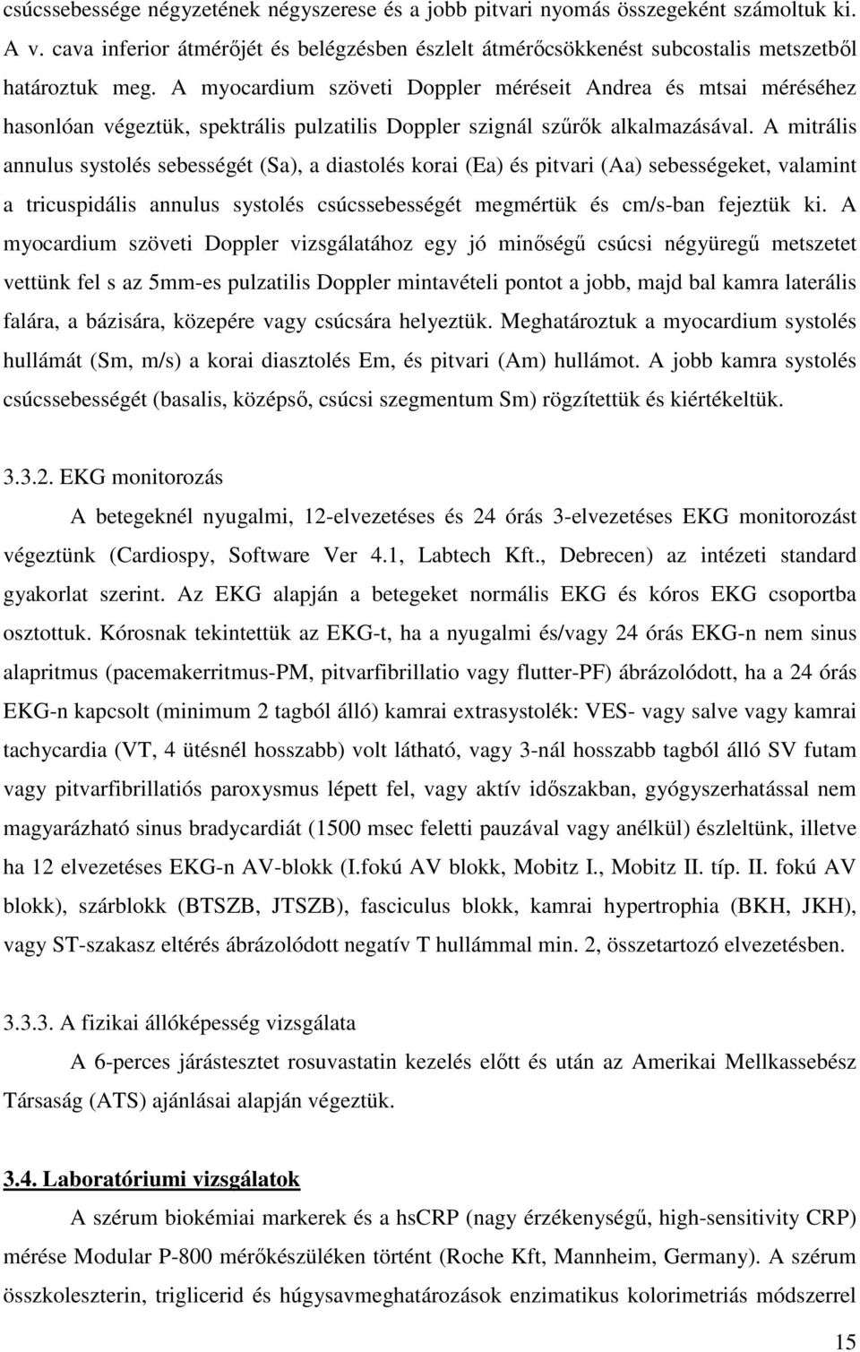 A mitrális annulus systolés sebességét (Sa), a diastolés korai (Ea) és pitvari (Aa) sebességeket, valamint a tricuspidális annulus systolés csúcssebességét megmértük és cm/s-ban fejeztük ki.