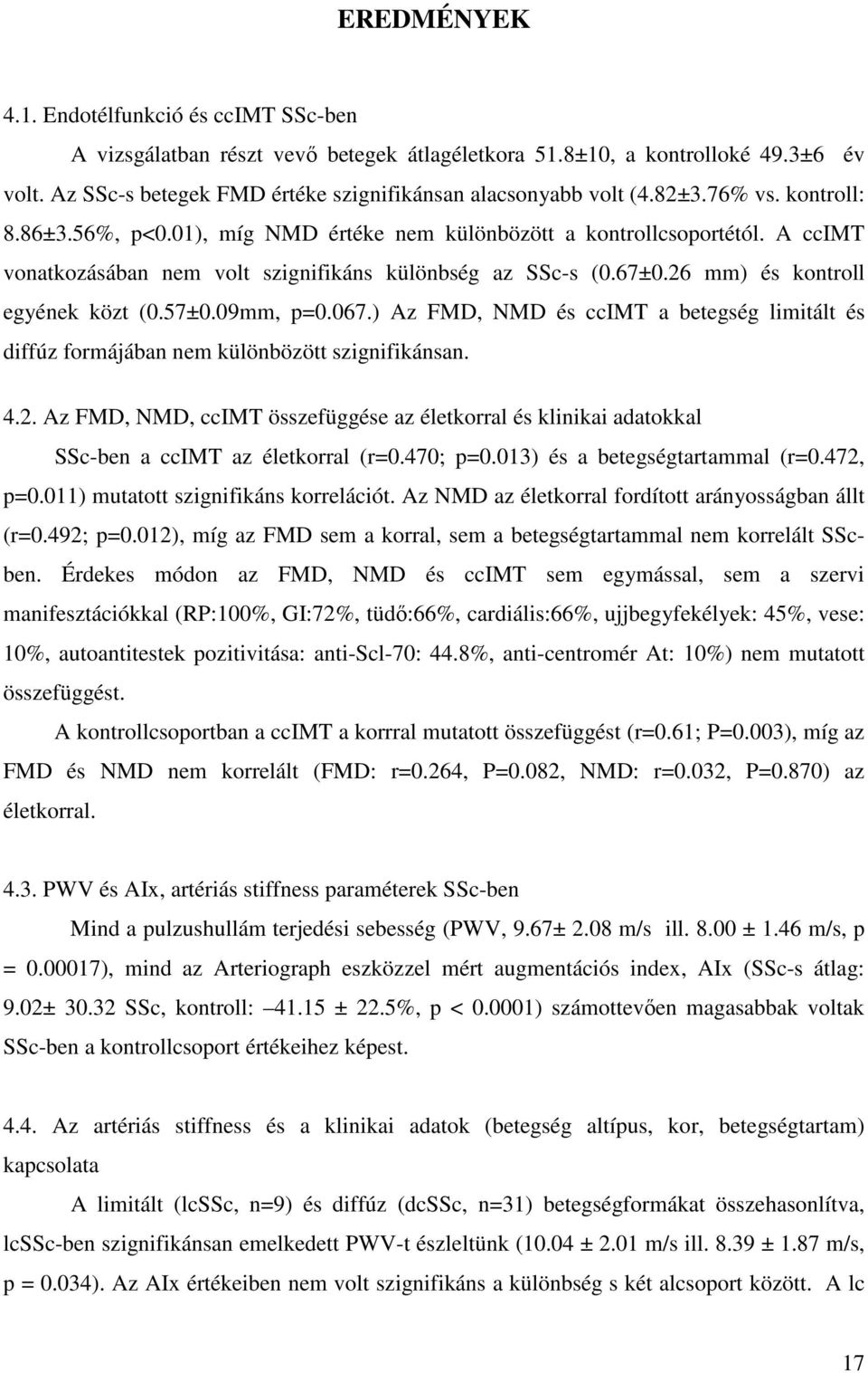 26 mm) és kontroll egyének közt (0.57±0.09mm, p=0.067.) Az FMD, NMD és ccimt a betegség limitált és diffúz formájában nem különbözött szignifikánsan. 4.2. Az FMD, NMD, ccimt összefüggése az életkorral és klinikai adatokkal SSc-ben a ccimt az életkorral (r=0.