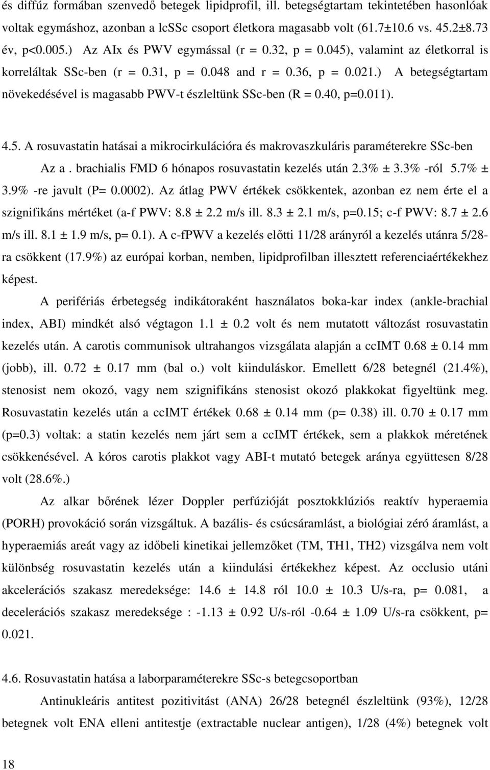 ) A betegségtartam növekedésével is magasabb PWV-t észleltünk SSc-ben (R = 0.40, p=0.011). 4.5. A rosuvastatin hatásai a mikrocirkulációra és makrovaszkuláris paraméterekre SSc-ben Az a.