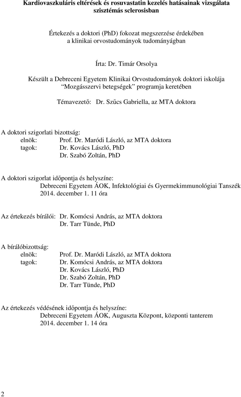 Szűcs Gabriella, az MTA doktora A doktori szigorlati bizottság: elnök: Prof. Dr. Maródi László, az MTA doktora tagok: Dr. Kovács László, PhD Dr.