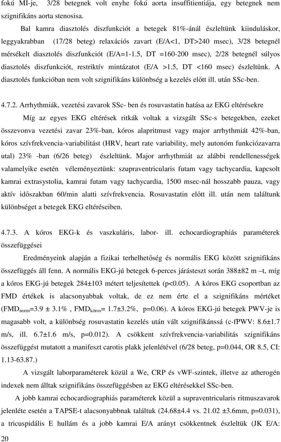 (E/A=1-1.5, DT =160-200 msec), 2/28 betegnél súlyos diasztolés diszfunkciót, restriktív mintázatot (E/A >1.5, DT <160 msec) észleltünk.