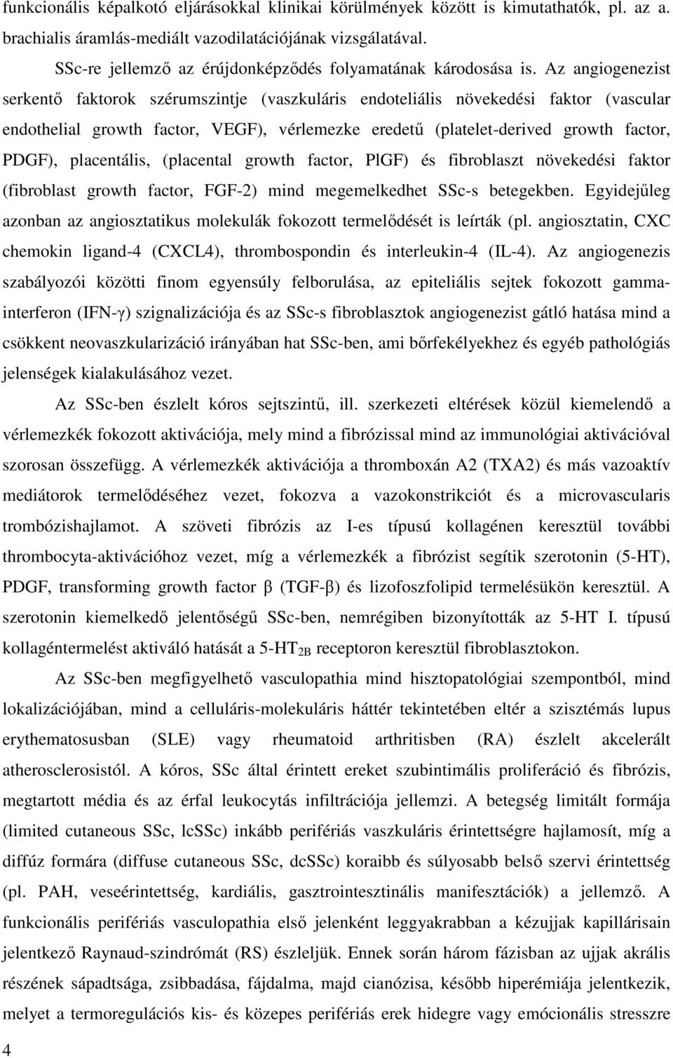 Az angiogenezist serkentő faktorok szérumszintje (vaszkuláris endoteliális növekedési faktor (vascular endothelial growth factor, VEGF), vérlemezke eredetű (platelet-derived growth factor, PDGF),