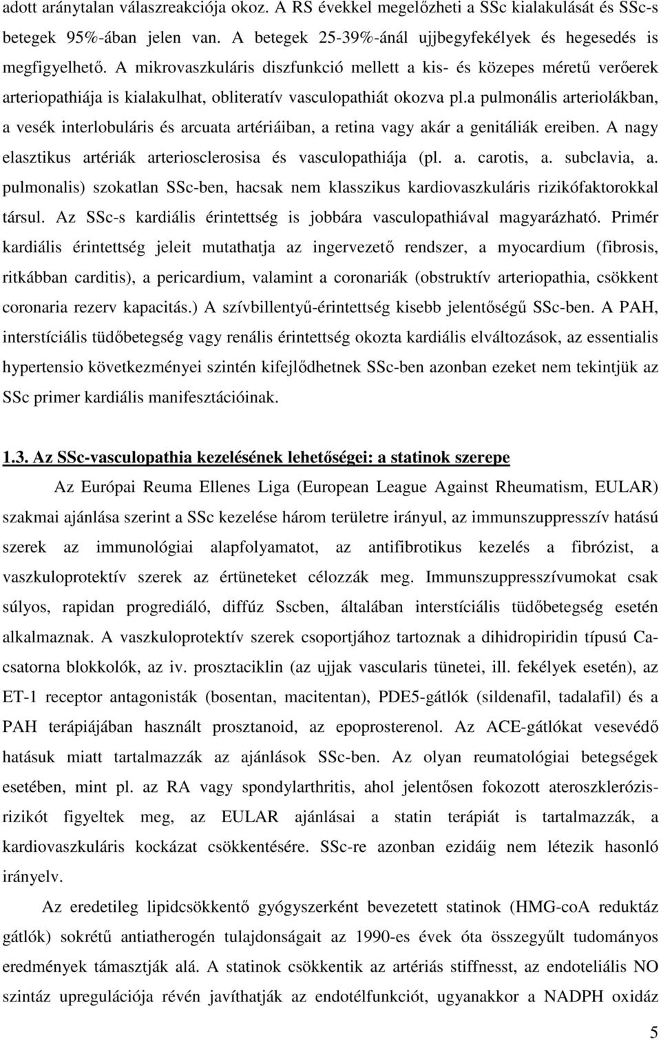 a pulmonális arteriolákban, a vesék interlobuláris és arcuata artériáiban, a retina vagy akár a genitáliák ereiben. A nagy elasztikus artériák arteriosclerosisa és vasculopathiája (pl. a. carotis, a.