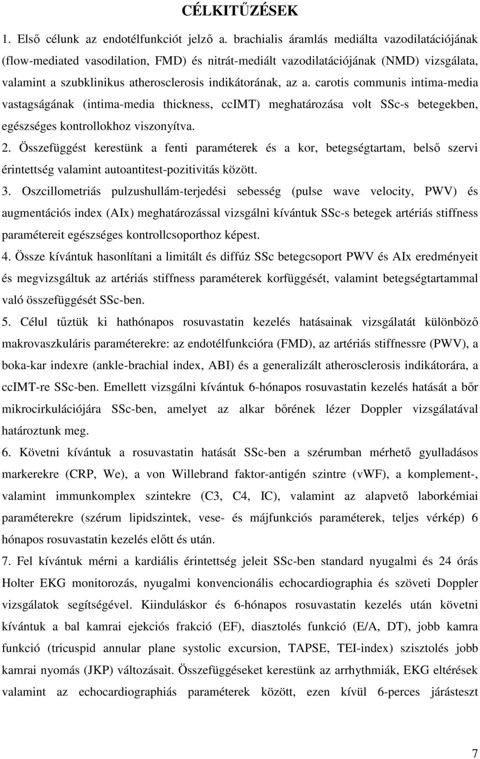 carotis communis intima-media vastagságának (intima-media thickness, ccimt) meghatározása volt SSc-s betegekben, egészséges kontrollokhoz viszonyítva. 2.