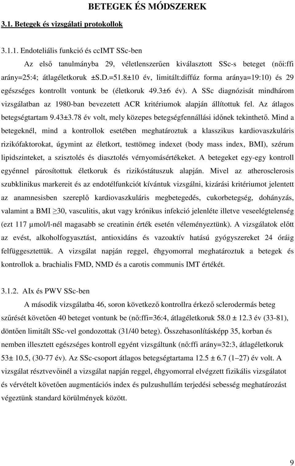 A SSc diagnózisát mindhárom vizsgálatban az 1980-ban bevezetett ACR kritériumok alapján állítottuk fel. Az átlagos betegségtartam 9.43±3.78 év volt, mely közepes betegségfennállási időnek tekinthető.