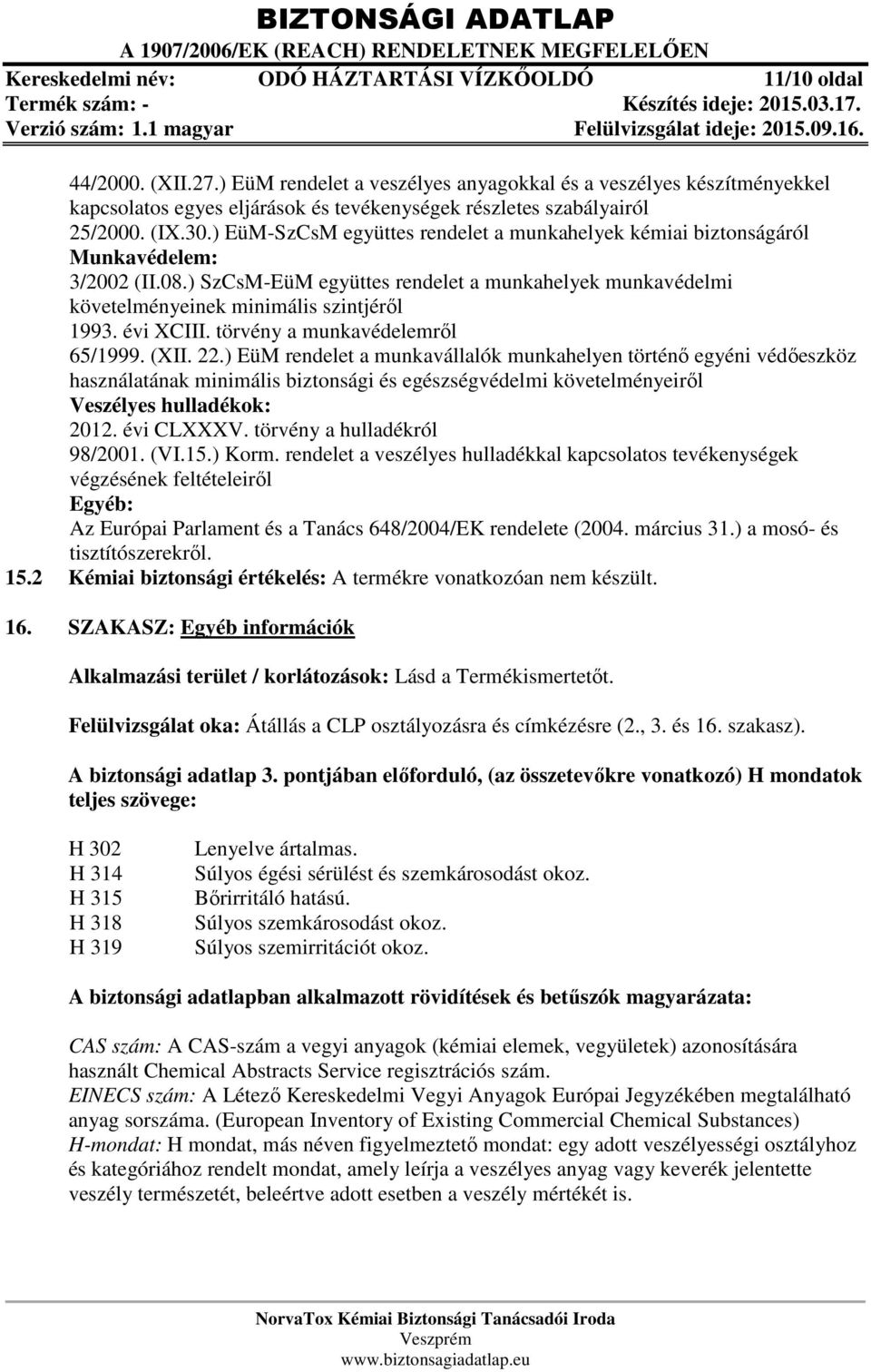 ) EüM-SzCsM együttes rendelet a munkahelyek kémiai biztonságáról Munkavédelem: 3/2002 (II.08.) SzCsM-EüM együttes rendelet a munkahelyek munkavédelmi követelményeinek minimális szintjéről 1993.