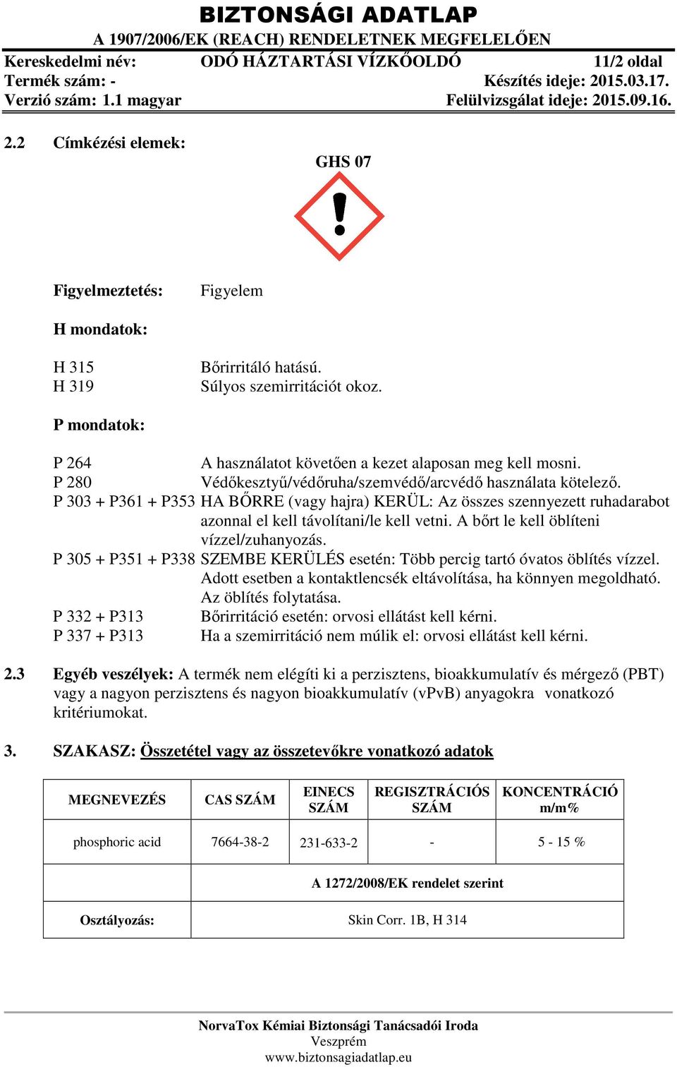 P 303 + P361 + P353 HA BŐRRE (vagy hajra) KERÜL: Az összes szennyezett ruhadarabot azonnal el kell távolítani/le kell vetni. A bőrt le kell öblíteni vízzel/zuhanyozás.