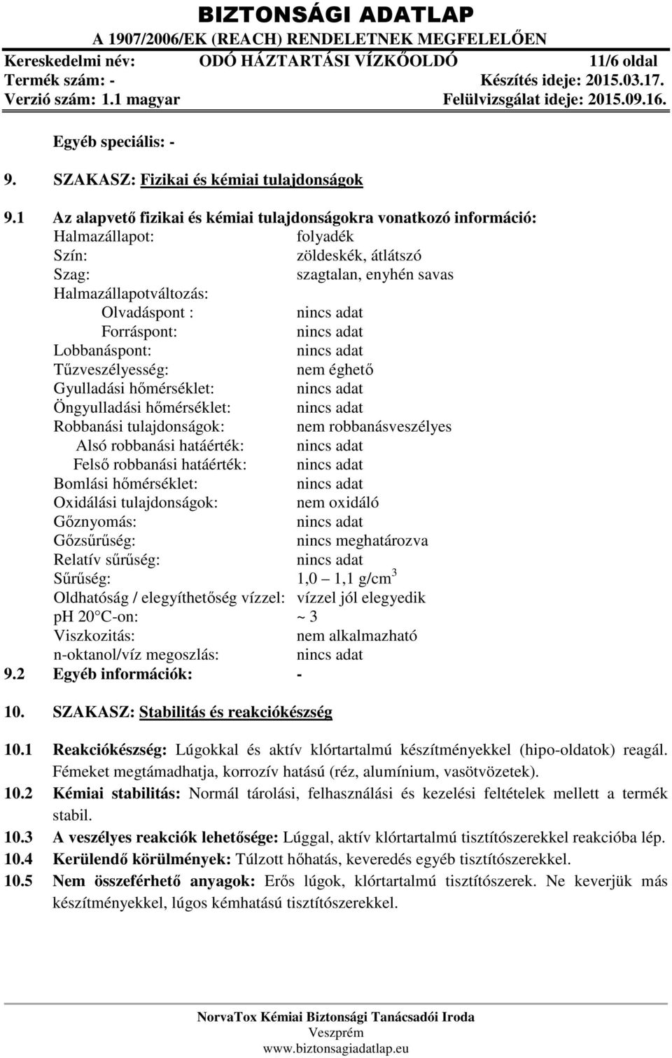 Lobbanáspont: Tűzveszélyesség: nem éghető Gyulladási hőmérséklet: Öngyulladási hőmérséklet: Robbanási tulajdonságok: nem robbanásveszélyes Alsó robbanási hatáérték: Felső robbanási hatáérték: Bomlási