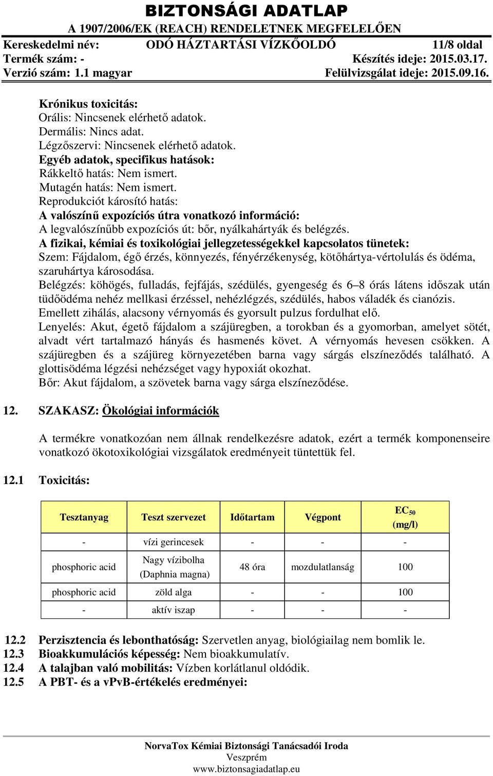 Reprodukciót károsító hatás: A valószínű expozíciós útra vonatkozó információ: A legvalószínűbb expozíciós út: bőr, nyálkahártyák és belégzés.