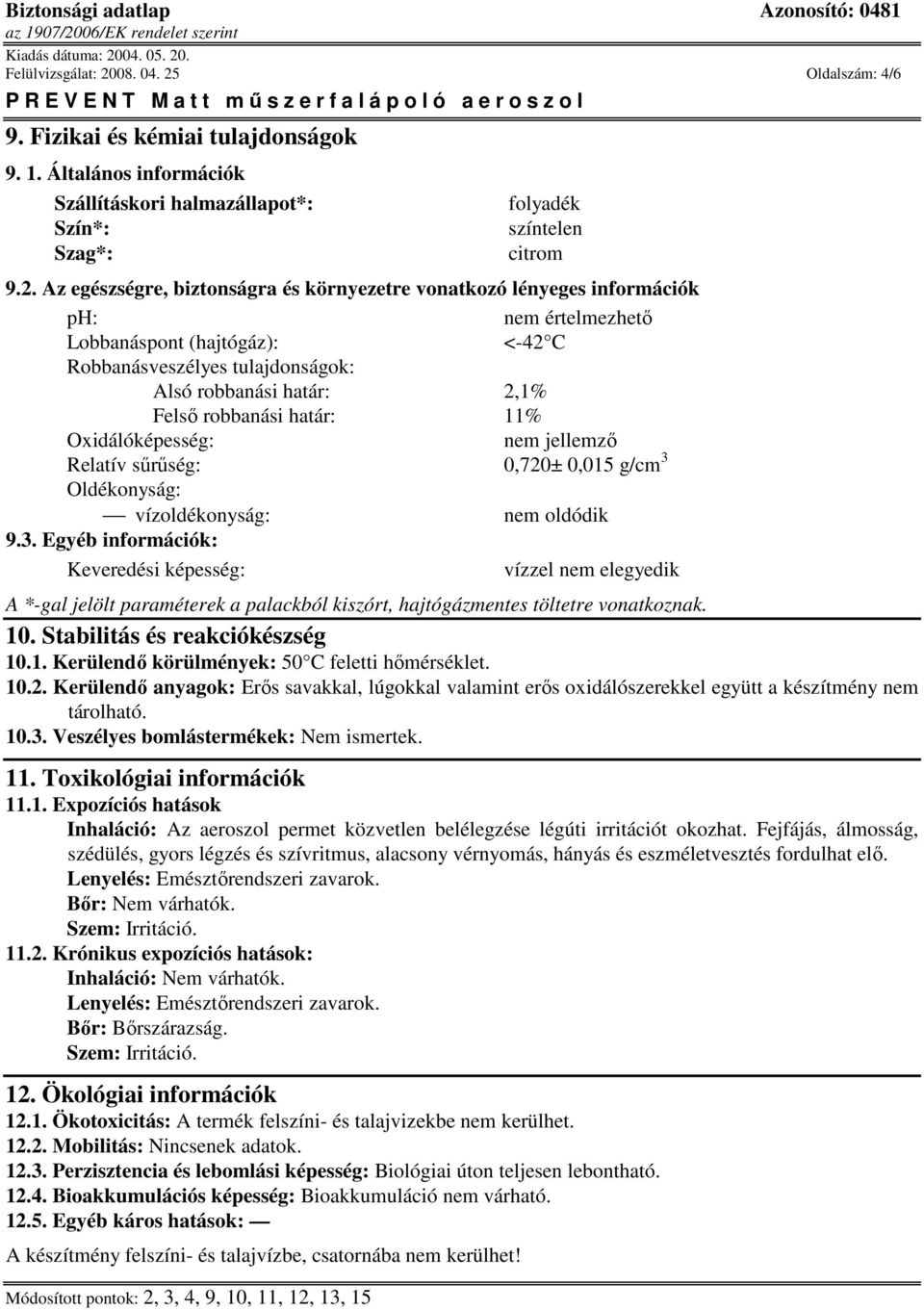 Oldalszám: 4/6 9. Fizikai és kémiai tulajdonságok 9. 1. Általános információk Szállításkori halmazállapot*: Szín*: Szag*: folyadék színtelen citrom 9.2.