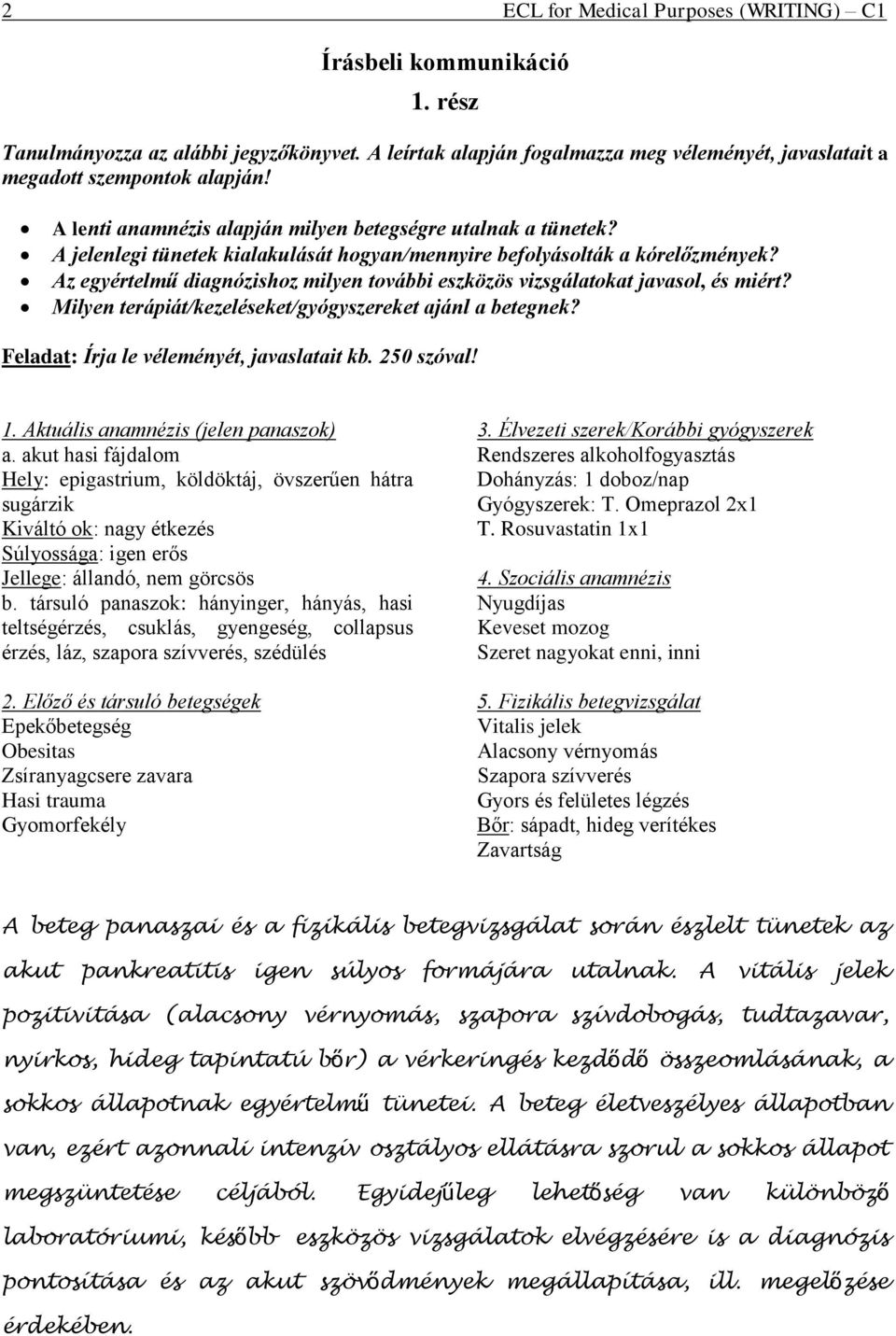 Az egyértelmű diagnózishoz milyen további eszközös vizsgálatokat javasol, és miért? Milyen terápiát/kezeléseket/gyógyszereket ajánl a betegnek? Feladat: Írja le véleményét, javaslatait kb. 250 szóval!