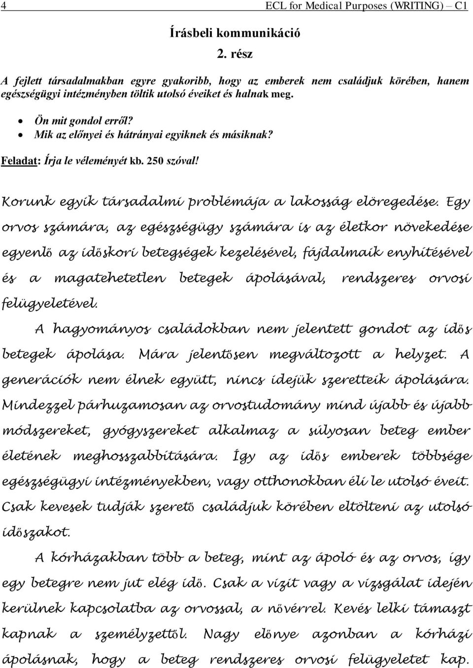 Mik az előnyei és hátrányai egyiknek és másiknak? Feladat: Írja le véleményét kb. 250 szóval! Korunk egyik társadalmi problémája a lakosság elöregedése.