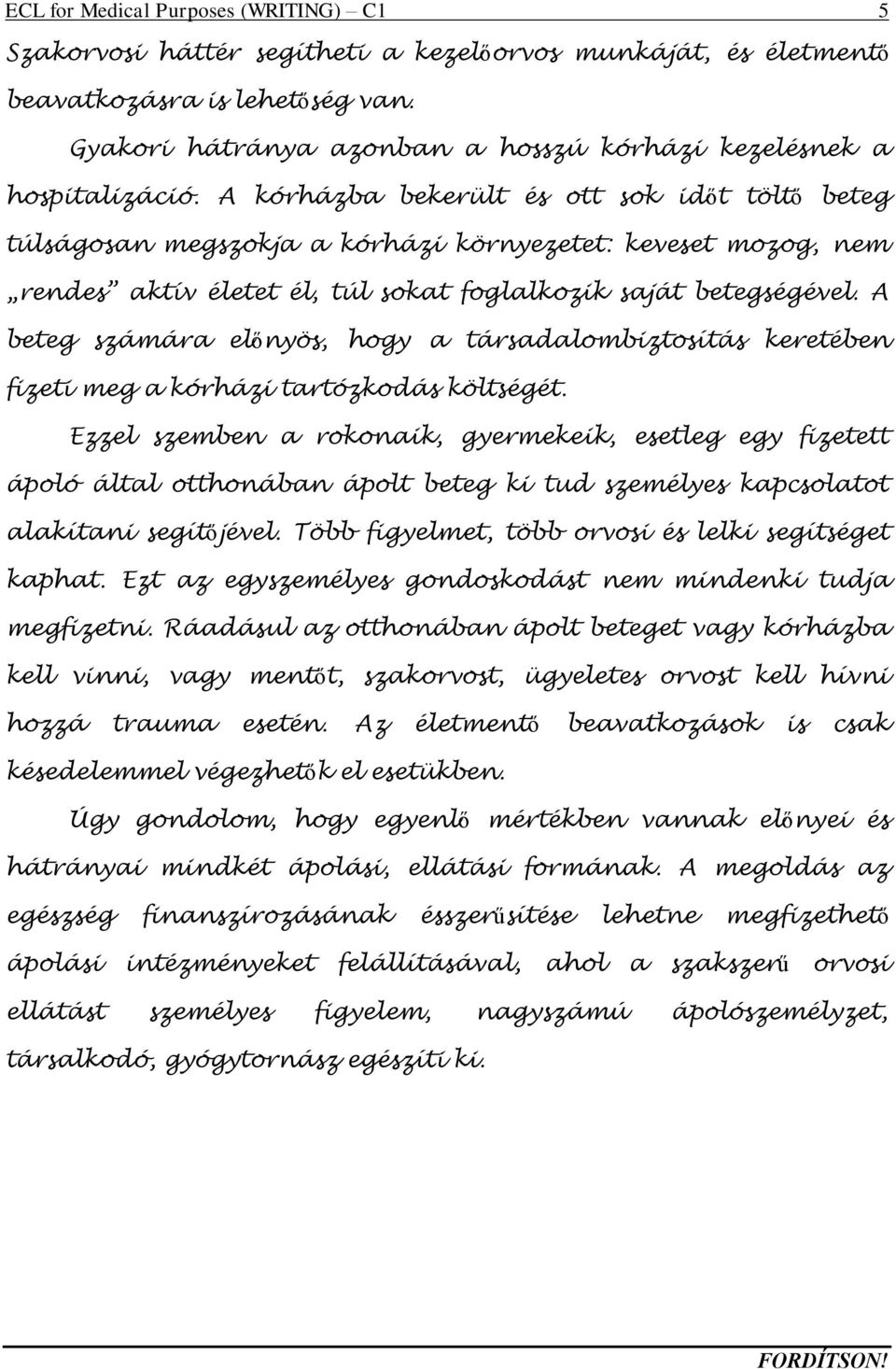 A kórházba bekerült és ott sok időt töltő beteg túlságosan megszokja a kórházi környezetet: keveset mozog, nem rendes aktív életet él, túl sokat foglalkozik saját betegségével.