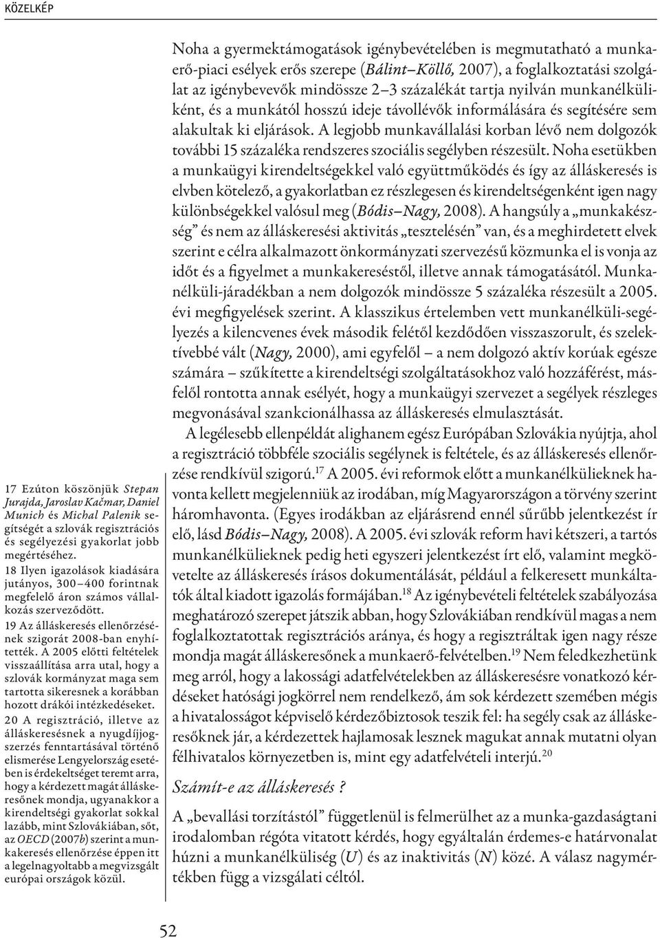 A 2005 előtti feltételek visszaállítása arra utal, hogy a szlovák kormányzat maga sem tartotta sikeresnek a korábban hozott drákói intézkedéseket.