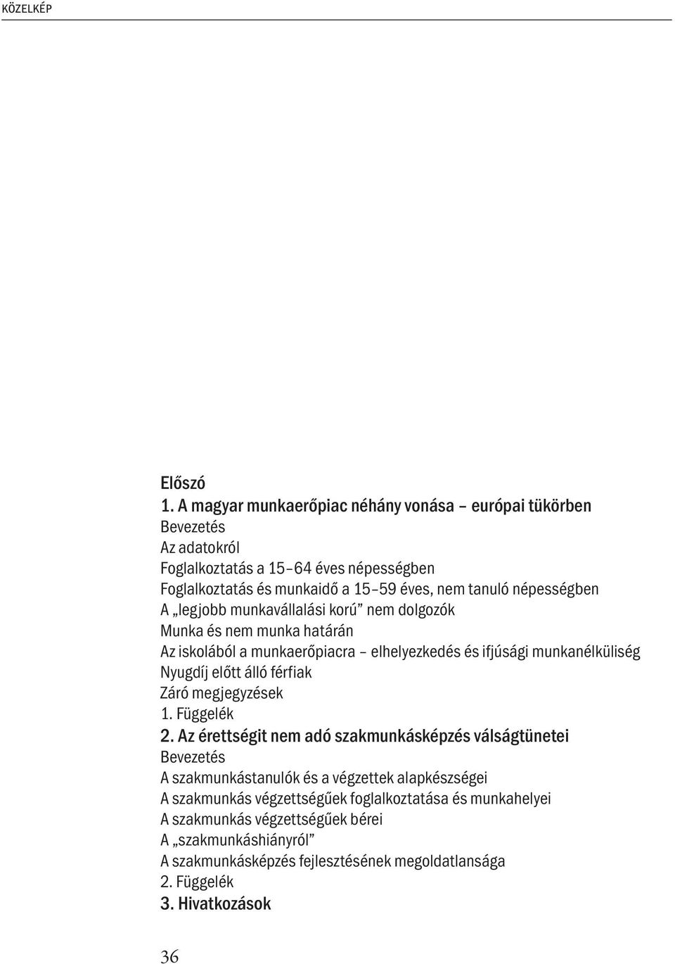 népességben A legjobb munkavállalási korú nem dolgozók Munka és nem munka határán Az iskolából a munkaerőpiacra elhelyezkedés és ifjúsági munkanélküliség Nyugdíj előtt álló