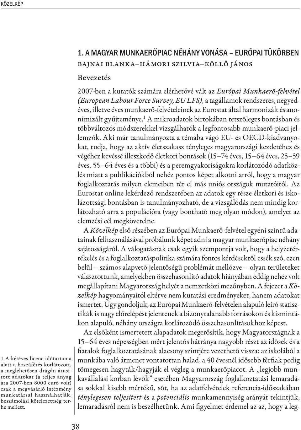 A magyar munkaerőpiac néhány vonása európai tükörben Bajnai Blanka Hámori Szilvia Köllő János Bevezetés 2007-ben a kutatók számára elérhetővé vált az Európai Munkaerő-felvétel (European Labour Force