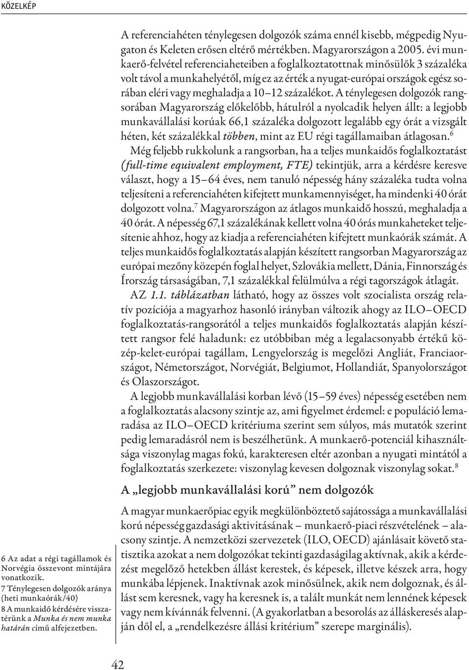 A referenciahéten ténylegesen dolgozók száma ennél kisebb, mégpedig Nyugaton és Keleten erősen eltérő mértékben. Magyarországon a 2005.