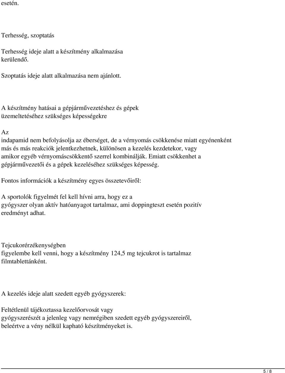 jelentkezhetnek, különösen a kezelés kezdetekor, vagy amikor egyéb vérnyomáscsökkentő szerrel kombinálják. Emiatt csökkenhet a gépjárművezetői és a gépek kezeléséhez szükséges képesség.