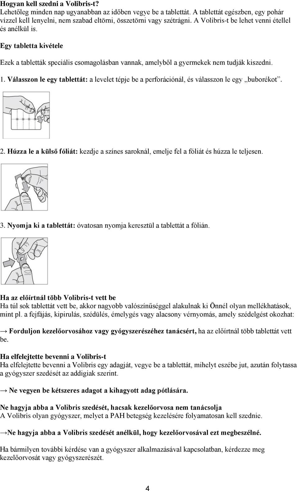 Válasszon le egy tablettát: a levelet tépje be a perforációnál, és válasszon le egy buborékot. 2. Húzza le a külső fóliát: kezdje a színes saroknál, emelje fel a fóliát és húzza le teljesen. 3.