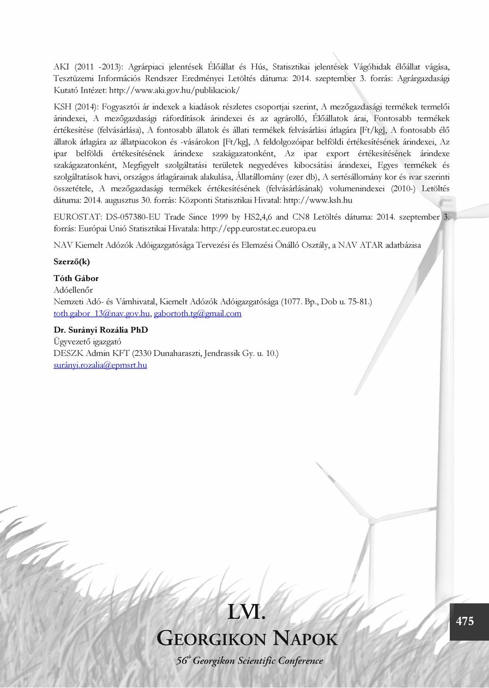 hu/publikaciok/ KSH (2014): Fogyasztói ár indexek a kiadások részletes csoportjai szerint, A mezőgazdasági termékek termelői árindexei, A mezőgazdasági ráfordítások árindexei és az agrárolló,