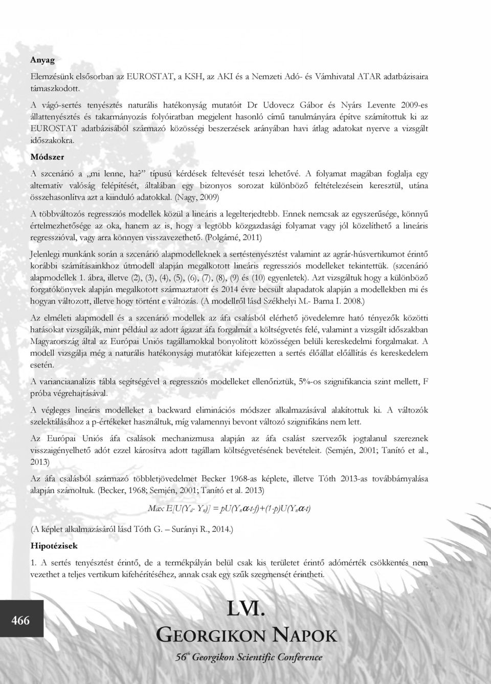 ki az EUROSTAT adatbázisából származó közösségi beszerzések arányában havi átlag adatokat nyerve a vizsgált időszakokra. Módszer A szcenárió a mi lenne, ha? típusú kérdések feltevését teszi lehetővé.