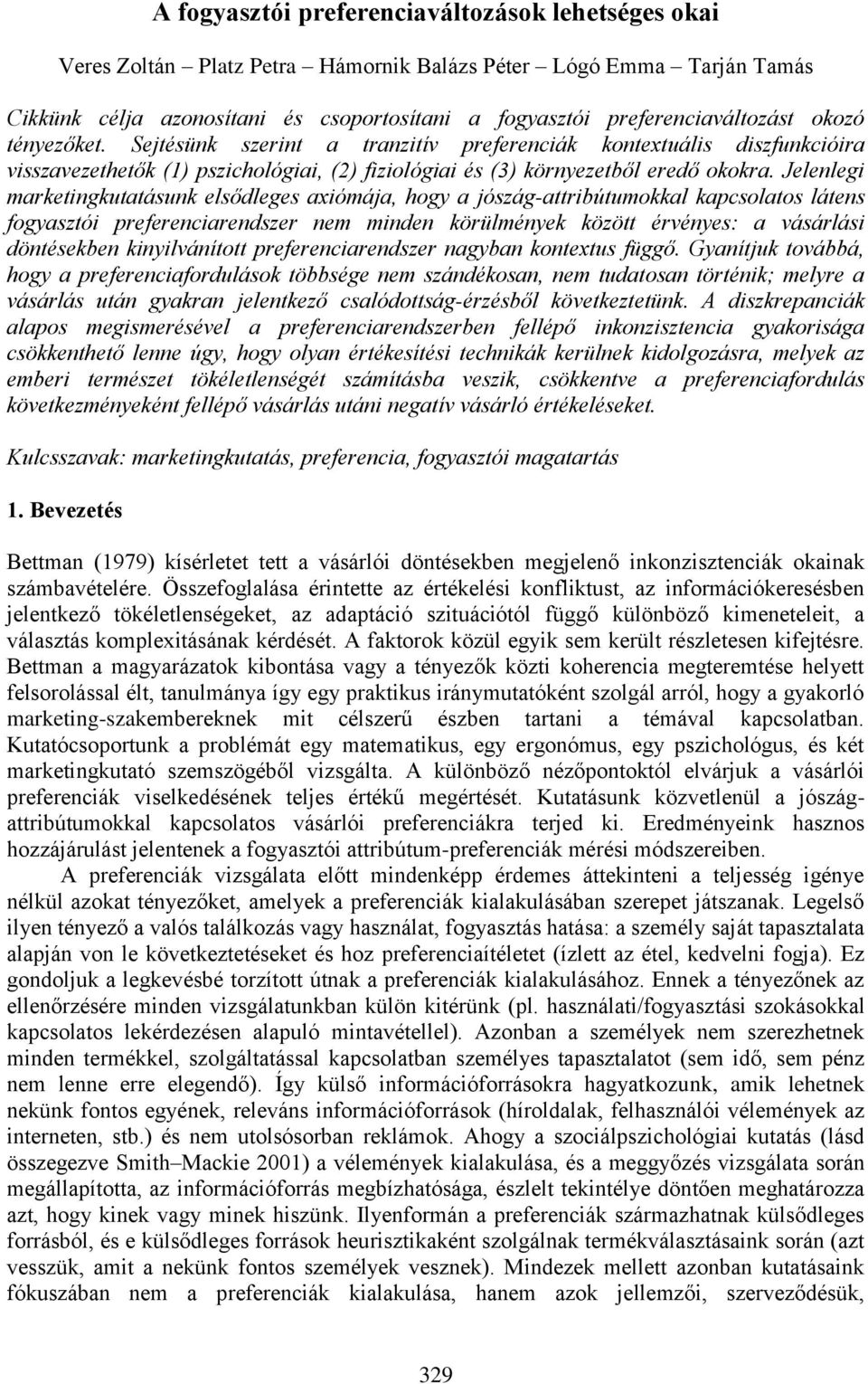 Jelenlegi marketingkutatásunk elsődleges axiómája, hogy a jószág-attribútumokkal kapcsolatos látens fogyasztói preferenciarendszer nem minden körülmények között érvényes: a vásárlási döntésekben