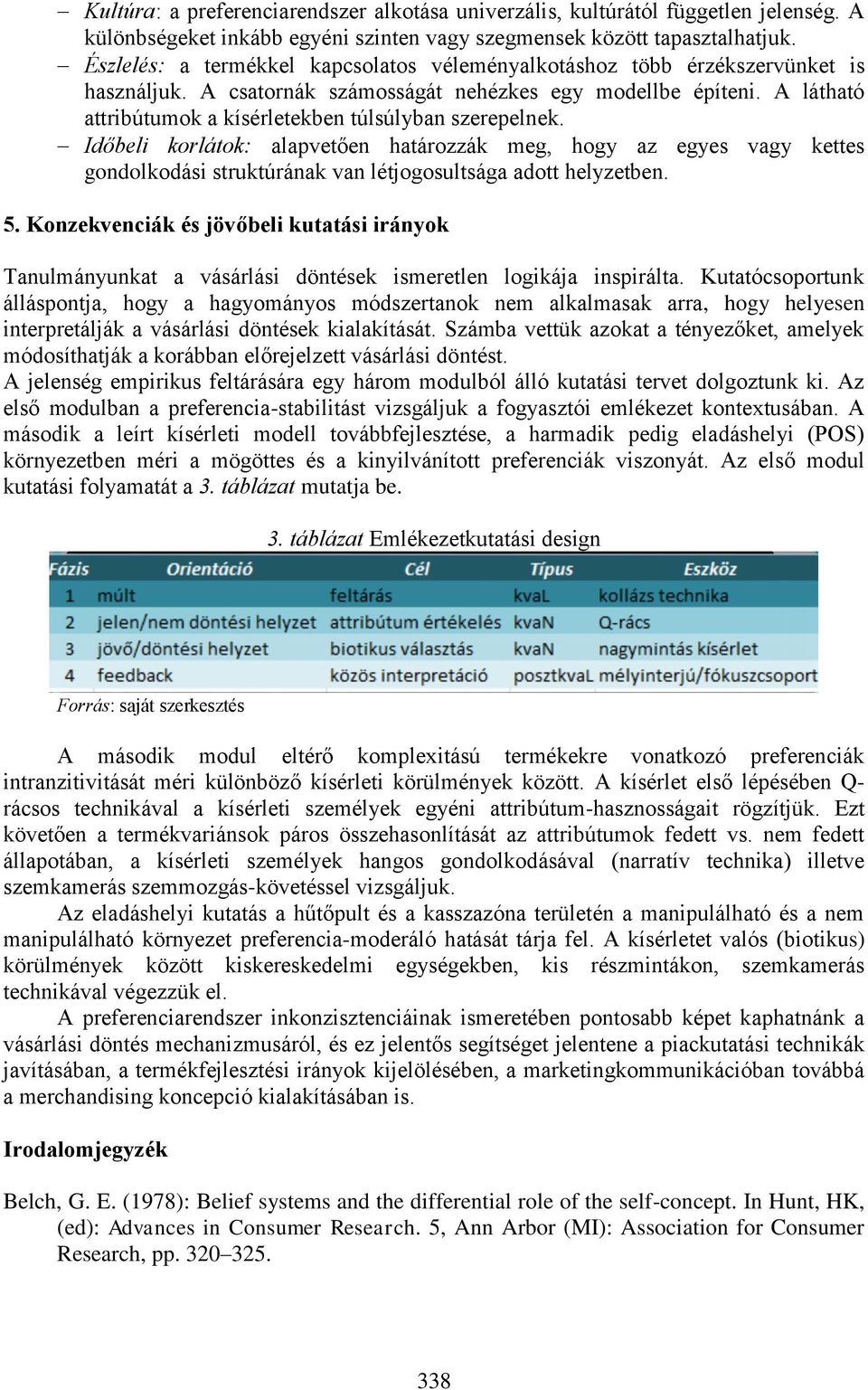 A látható attribútumok a kísérletekben túlsúlyban szerepelnek. Időbeli korlátok: alapvetően határozzák meg, hogy az egyes vagy kettes gondolkodási struktúrának van létjogosultsága adott helyzetben. 5.