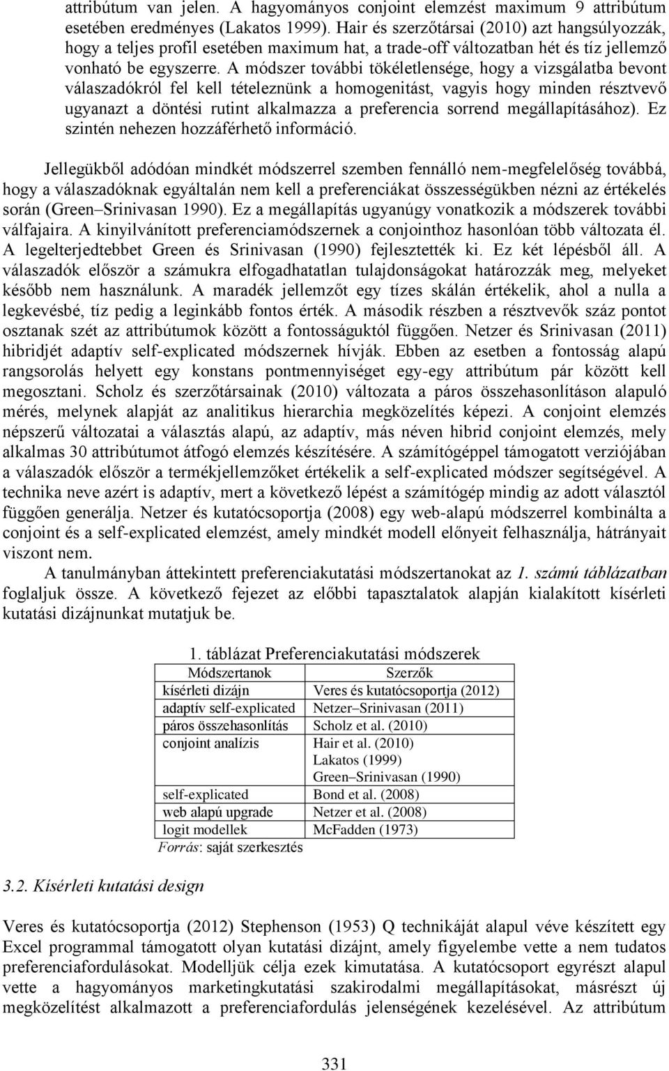 A módszer további tökéletlensége, hogy a vizsgálatba bevont válaszadókról fel kell tételeznünk a homogenitást, vagyis hogy minden résztvevő ugyanazt a döntési rutint alkalmazza a preferencia sorrend