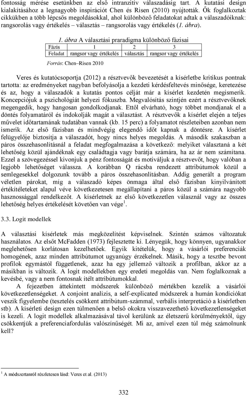 ábra A választási praradigma különböző fázisai Fázis 1 2 3 Feladat rangsor vagy értékelés választás rangsor vagy értékelés Forrás: Chen Risen 2010 Veres és kutatócsoportja (2012) a résztvevők