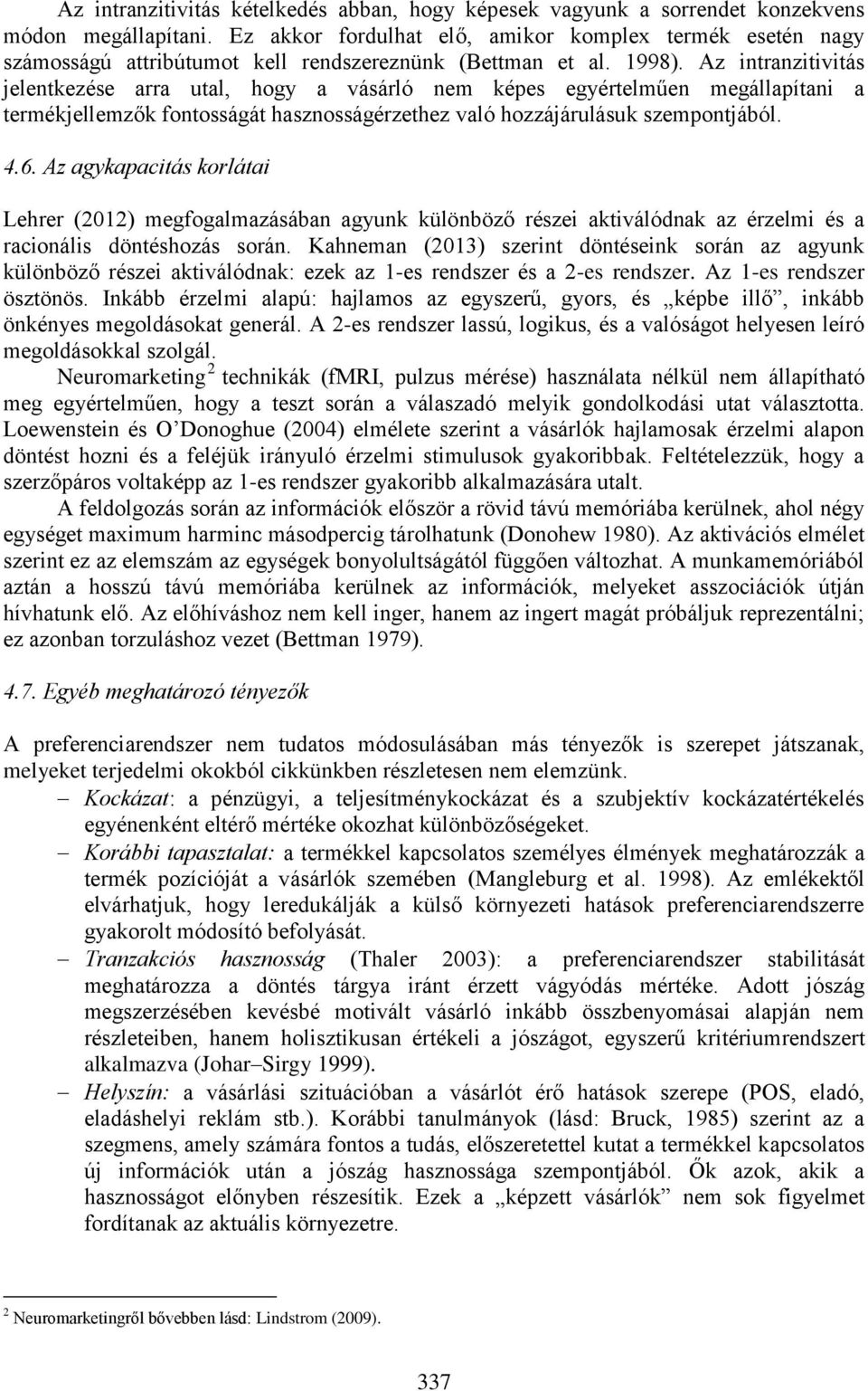 Az intranzitivitás jelentkezése arra utal, hogy a vásárló nem képes egyértelműen megállapítani a termékjellemzők fontosságát hasznosságérzethez való hozzájárulásuk szempontjából. 4.6.