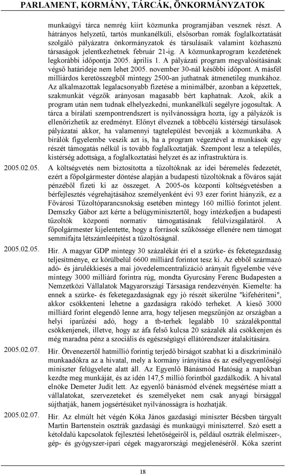 A közmunkaprogram kezdetének legkorábbi időpontja 2005. április 1. A pályázati program megvalósításának végső határideje nem lehet 2005. november 30-nál későbbi időpont.