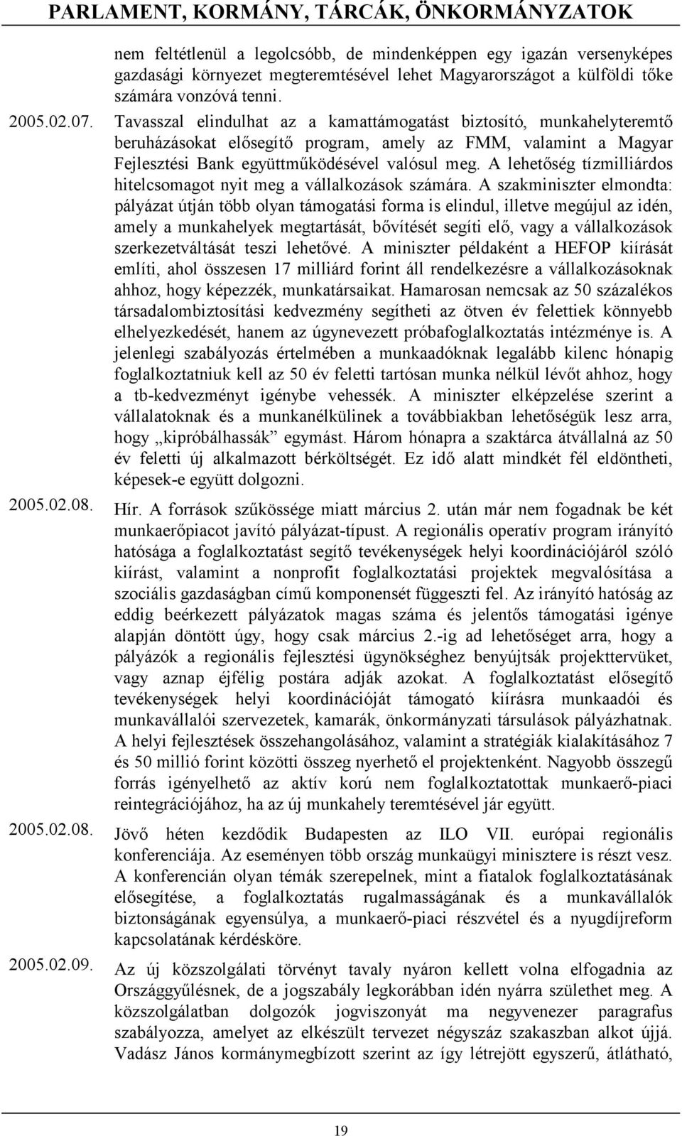 Tavasszal elindulhat az a kamattámogatást biztosító, munkahelyteremtő beruházásokat elősegítő program, amely az FMM, valamint a Magyar Fejlesztési Bank együttműködésével valósul meg.