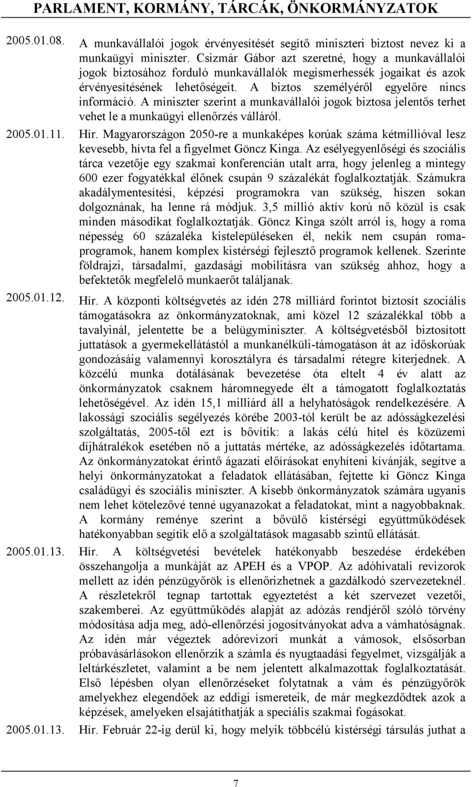 A miniszter szerint a munkavállalói jogok biztosa jelentős terhet vehet le a munkaügyi ellenőrzés válláról. 2005.01.11. Hír.