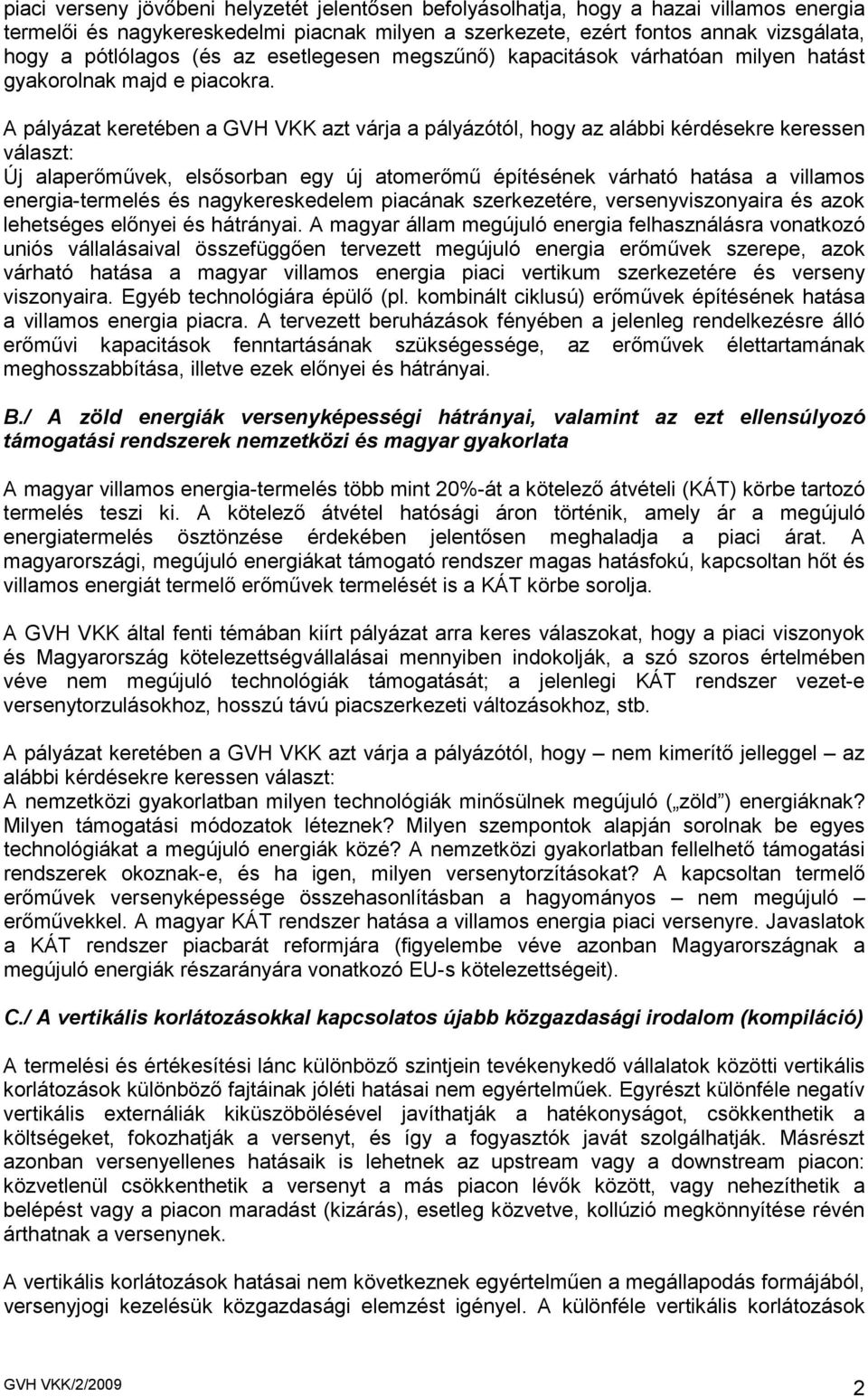 A pályázat keretében a GVH VKK azt várja a pályázótól, hogy az alábbi kérdésekre keressen választ: Új alaperımővek, elsısorban egy új atomerımő építésének várható hatása a villamos energia-termelés