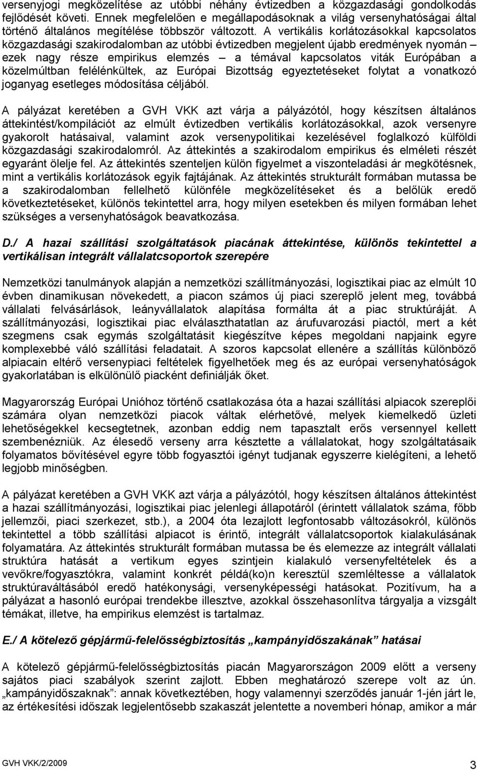 A vertikális korlátozásokkal kapcsolatos közgazdasági szakirodalomban az utóbbi évtizedben megjelent újabb eredmények nyomán ezek nagy része empirikus elemzés a témával kapcsolatos viták Európában a