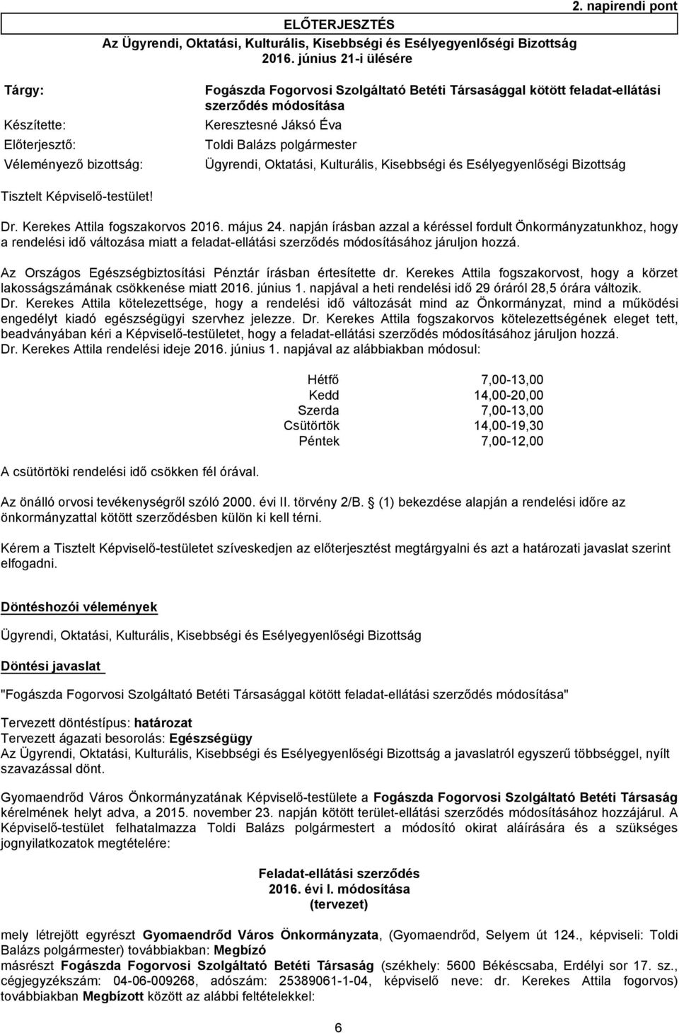 Véleményező bizottság: Ügyrendi, Oktatási, Kulturális, Kisebbségi és Esélyegyenlőségi Bizottság Tisztelt Képviselő-testület! Dr. Kerekes Attila fogszakorvos 2016. május 24.