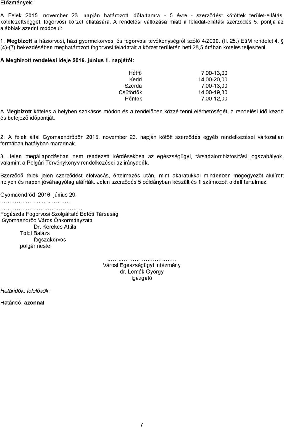 ) EüM rendelet 4. (4)-(7) bekezdésében meghatározott fogorvosi feladatait a körzet területén heti 28,5 órában köteles teljesíteni. A Megbízott rendelési ideje 2016. június 1.