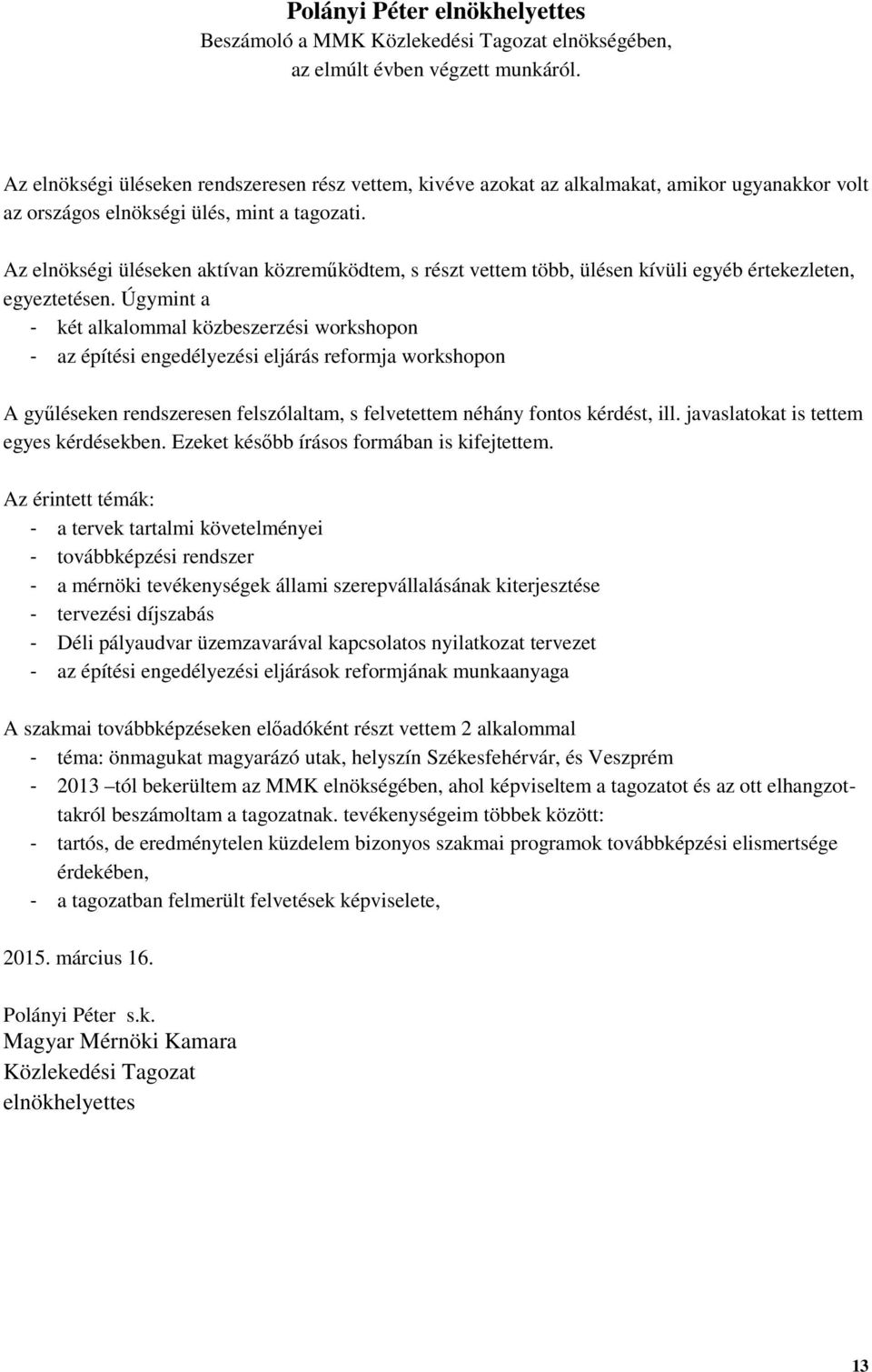 Az elnökségi üléseken aktívan közreműködtem, s részt vettem több, ülésen kívüli egyéb értekezleten, egyeztetésen.