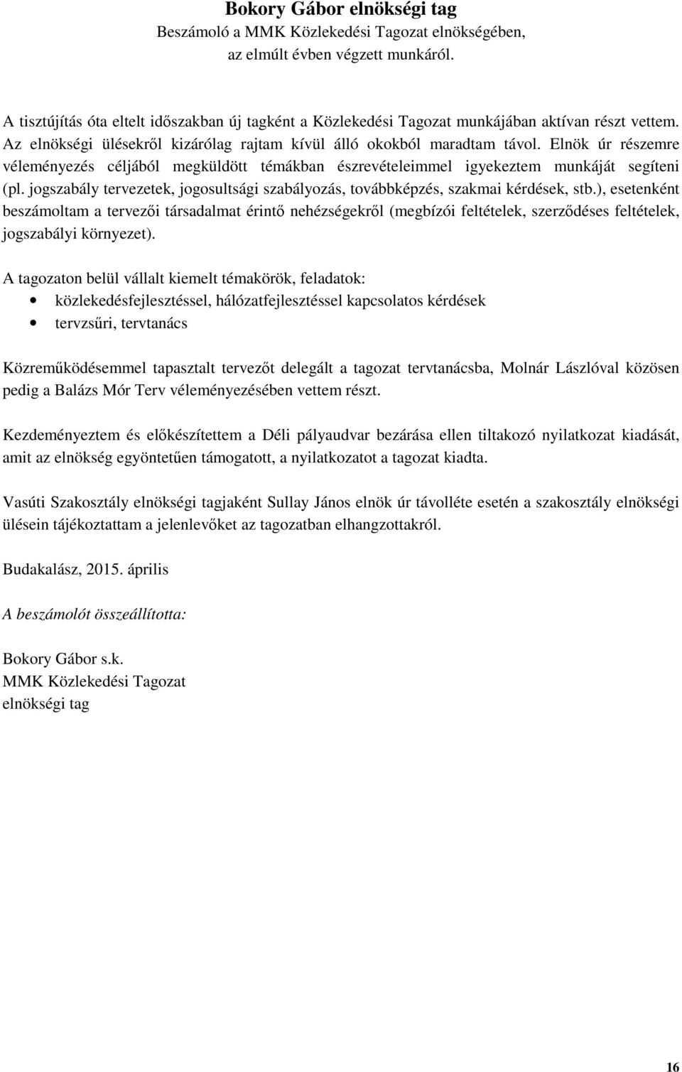 Elnök úr részemre véleményezés céljából megküldött témákban észrevételeimmel igyekeztem munkáját segíteni (pl. jogszabály tervezetek, jogosultsági szabályozás, továbbképzés, szakmai kérdések, stb.