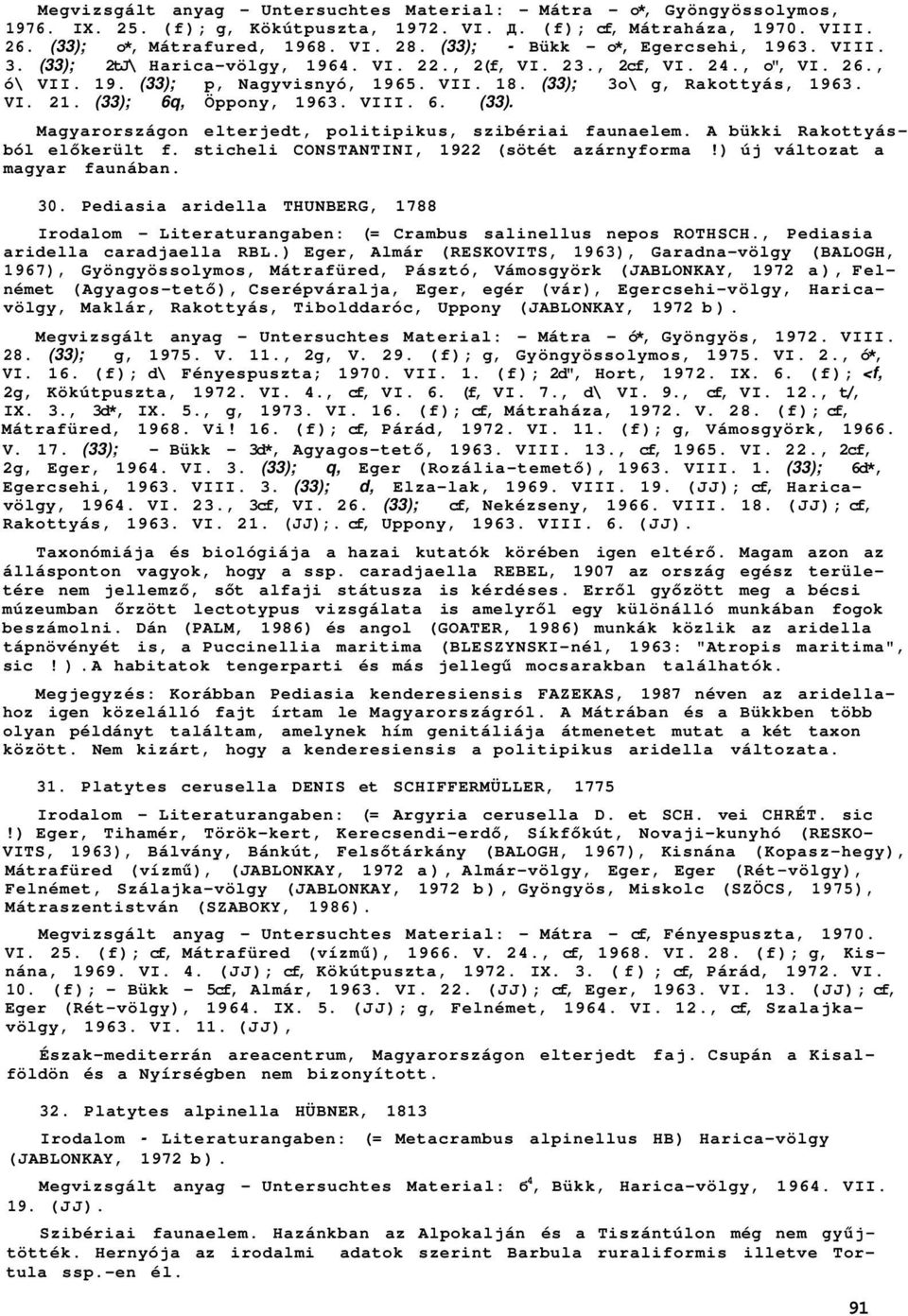 (33); 3o\ g, Rakottyás, 1963. VI. 21. (33); 6q, Öppony, 1963. VIII. 6. (33). Magyarországon elterjedt, politipikus, szibériai faunaelem. A bükki Rakottyásból előkerült f.