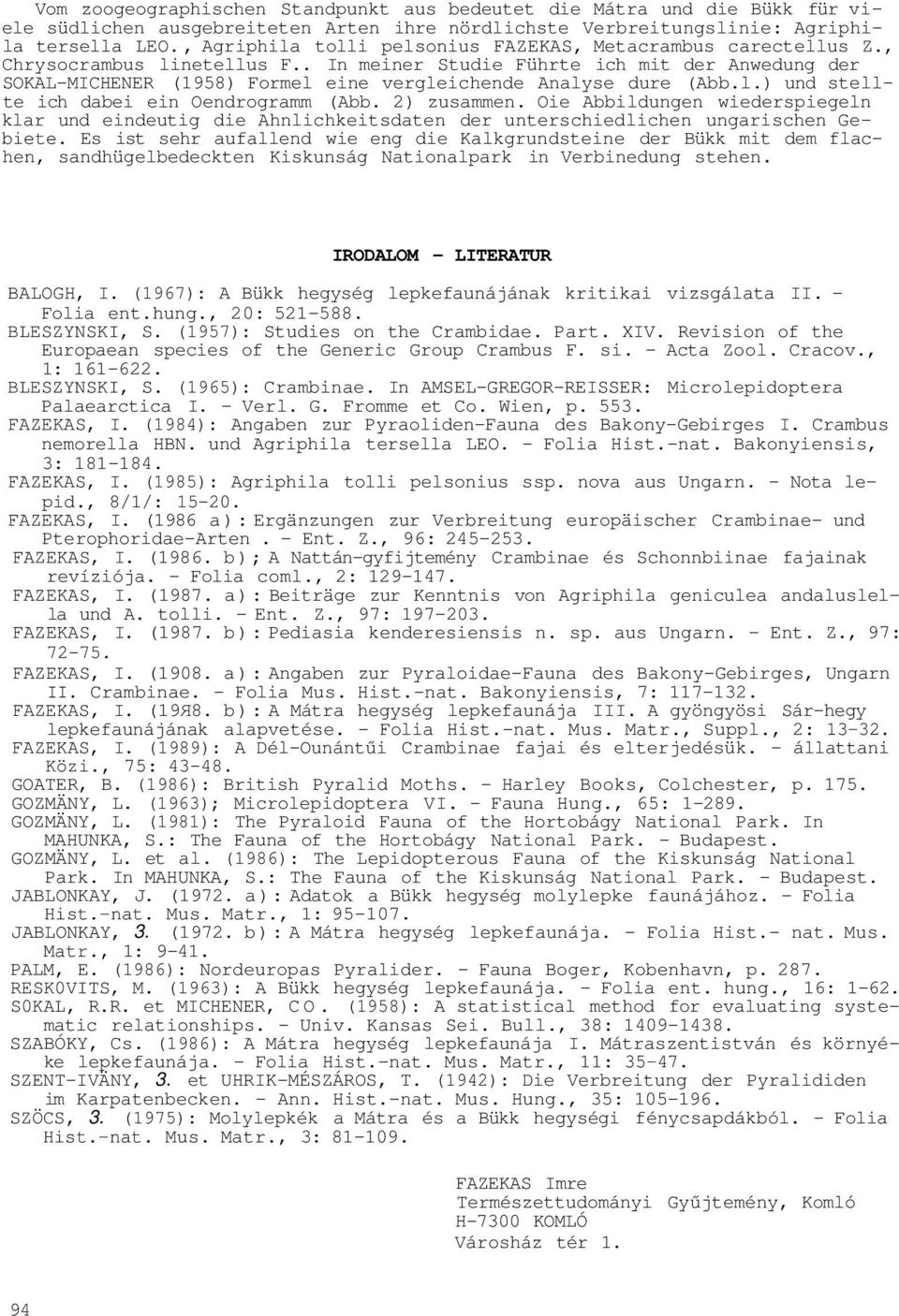 . In meiner Studie Führte ich mit der Anwedung der SOKAL-MICHENER (1958) Formel eine vergleichende Analyse dure (Abb.l.) und stellte ich dabei ein Oendrogramm (Abb. 2) zusammen.