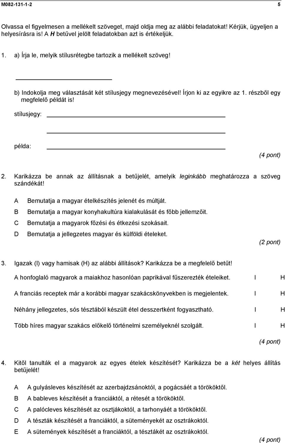 stílusjegy: példa: 2. Karikázza be annak az állításnak a betűjelét, amelyik leginkább meghatározza a szöveg szándékát! A B C D Bemutatja a magyar ételkészítés jelenét és múltját.