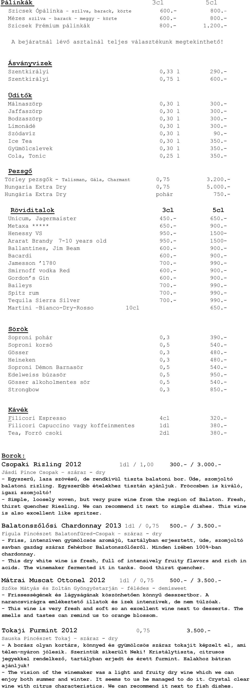 - Bodzaszörp 0,30 l 300.- Limonádé 0,30 l 300.- Szódavíz 0,30 l 90.- Ice Tea 0,30 l 350.- Gyümölcslevek 0,30 l 350.- Cola, Tonic 0,25 l 350.- Pezsgő Törley pezsgők - Talisman, Gála, Charmant 0,75 3.