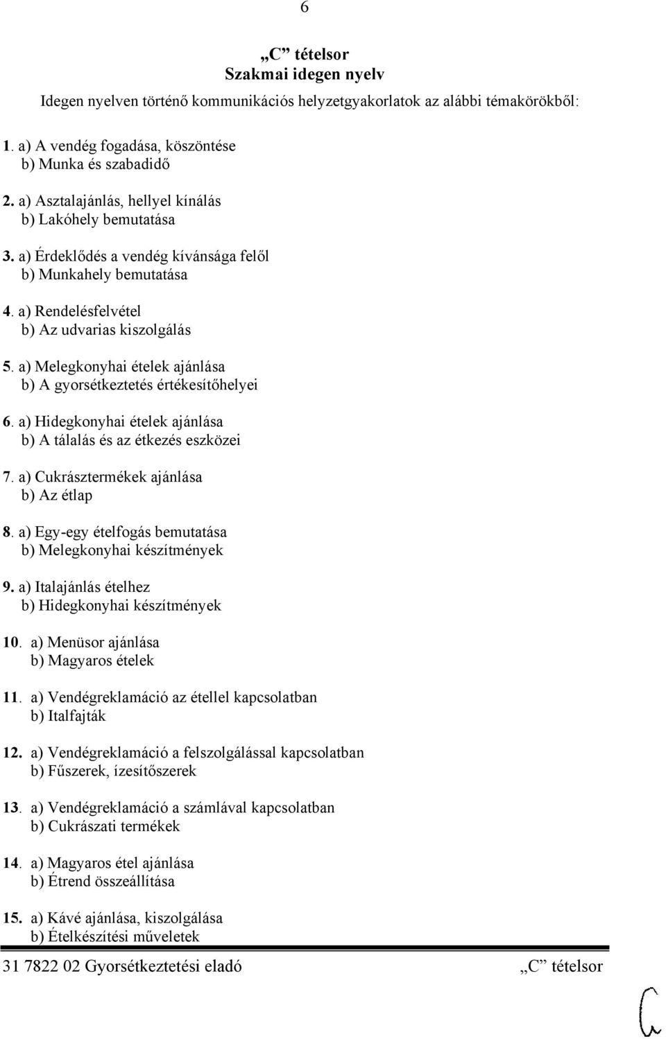 a) Melegkonyhai ételek ajánlása b) A gyorsétkeztetés értékesítőhelyei 6. a) Hidegkonyhai ételek ajánlása b) A tálalás és az étkezés eszközei 7. a) Cukrásztermékek ajánlása b) Az étlap 8.