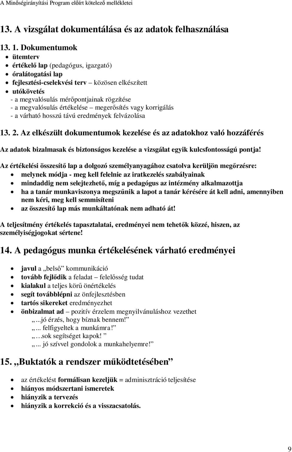 . 1. Dokumentumok ütemterv értékelő lap (pedagógus, igazgató) óralátogatási lap fejlesztési-cselekvési terv közösen elkészített utókövetés - a megvalósulás mérőpontjainak rögzítése - a megvalósulás