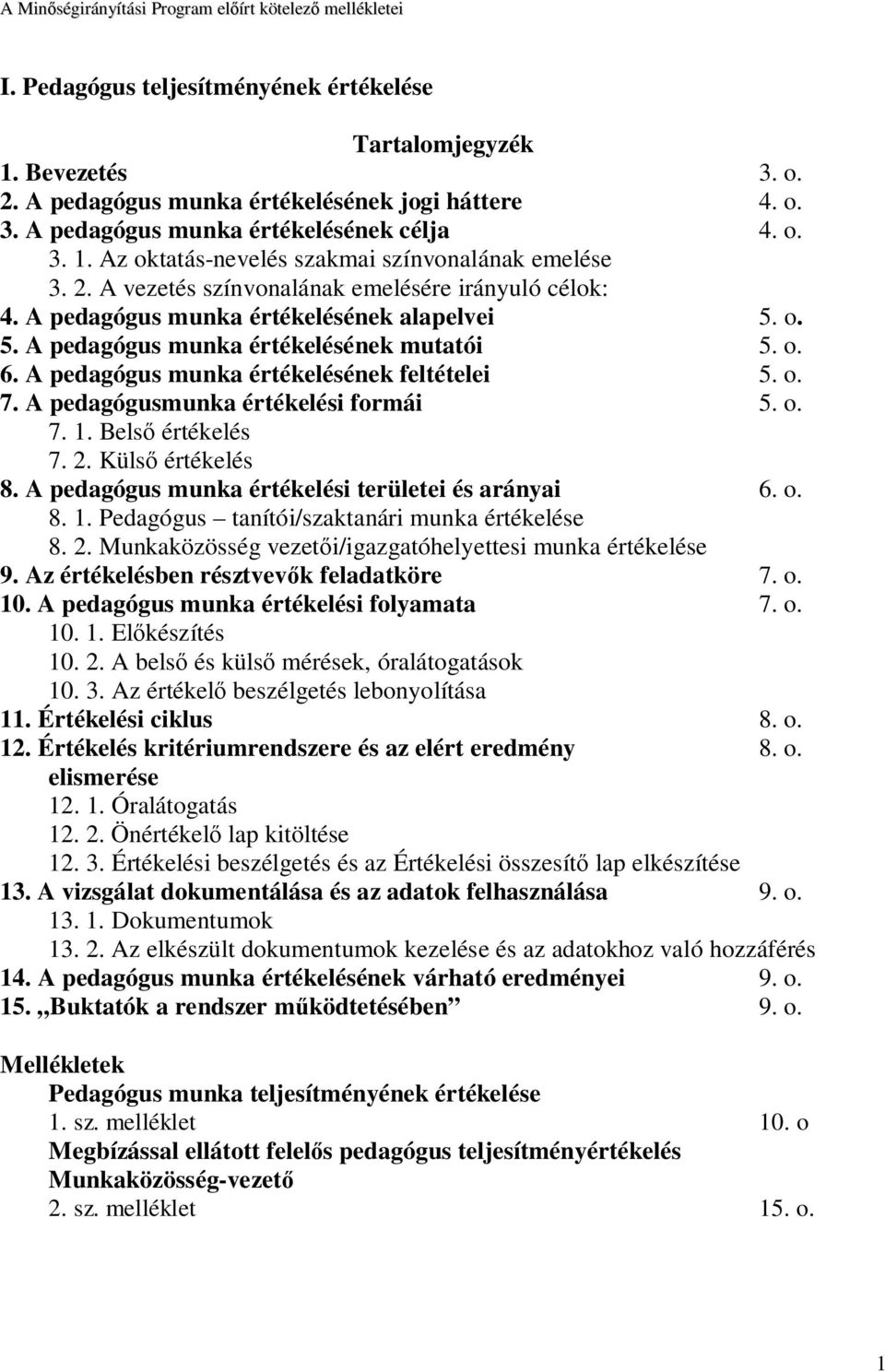 o. 5. A pedagógus munka értékelésének mutatói 5. o. 6. A pedagógus munka értékelésének feltételei 5. o. 7. A pedagógusmunka értékelési formái 5. o. 7. 1. Belső értékelés 7. 2. Külső értékelés 8.